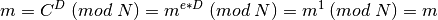 m = C^D\; (mod\; N) = m^{e*D}\; (mod\; N) = m^1\; (mod\; N) = m